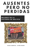 Ausentes pero no perdidas: Mujeres de la historia de Bolivia (Spanish Edition) 169593637X Book Cover