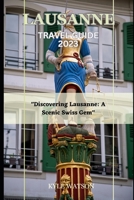 LAUSANNE TRAVEL GUIDE 2023: "Discovering Lausanne: A Scenic Swiss Gem" (The Travel Companion) B0CDNMNT42 Book Cover
