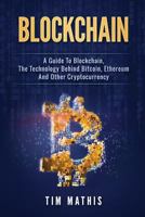 Blockchain: A Guide To Blockchain, The Technology Behind Bitcoin, Ethereum And Other Cryptocurrency 198614240X Book Cover