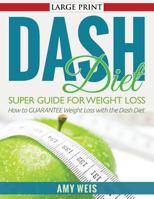 DASH Diet Super Guide for Weight Loss: How to GUARANTEE Weight Loss with the Dash Diet 1500916447 Book Cover