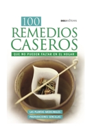 100 REMEDIOS CASEROS: que no pueden faltar en el hogar (Spanish Edition) B08HJ5DKCV Book Cover