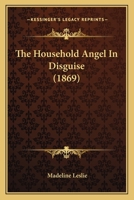 The Household Angel in Disguise (Classic Reprint) 1120763304 Book Cover