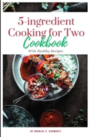 5-ingredient Cooking for Two cookbook 2024: The ultimate 5-ingredient cookbook for two meal, slow cooker, Healthy Recipes including pictures B0CVNQRXG8 Book Cover
