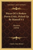 Pieces Of A Broken-Down Critic, Picked Up By Himself V1: Reviews 1164925660 Book Cover