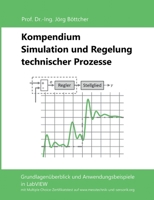 Kompendium Simulation und Regelung technischer Prozesse: Grundlagenüberblick und Anwendungsbeispiele in LabVIEW 3752659521 Book Cover