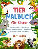 Tier Malbuch für Kinder: Unterhaltsame Aktivität für Kinder, mit Einhörnern, Dinosauriern, Hunden, Katzen und mehr (AB 2 Jahren) B088BHVNFW Book Cover