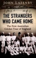 The Strangers Who Came Home: The First Australian Cricket Tour of England 1408844664 Book Cover