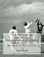 The History of New Mexico High School Football: The Records 1953-2010 1460975715 Book Cover