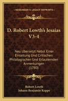 D. Robert Lowth's Jesaias V3-4: Neu Ubersetzt Nebst Einer Einleitung Und Critischen Philologischen Und Erlauternden Anmerkungen (1780) 1165940345 Book Cover