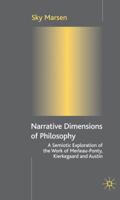 Narrative Dimensions of Philosophy: A Semiotic Exploration of the Writings of Merleau-Ponty, Kierkegaard and Austin 0230005322 Book Cover