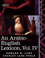 An Arabic-English Lexicon (in Eight Volumes), Vol. IV: Derived from the Best and the Most Copious Eastern Sources 1616404809 Book Cover