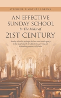 An Effective Sunday School in the Midst of 21st Century: Sunday School Is Perhaps the Best-structured Agency in the Local Church for Effectively Carrying Out the Teaching Ministry of Christ 1664268448 Book Cover