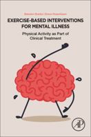 Exercise-Based Interventions for Mental Illness: Physical Activity as Part of Clinical Treatment 0128126051 Book Cover