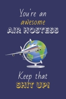 You're An Awesome Air Hostess Keep That Shit Up!: Air Hostess Gifts: Novelty Gag Notebook Gift for Flight Attendants: Lined Paper Paperback Journal 169537715X Book Cover