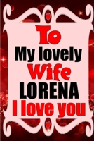 To my lovely wife LORENA I love you: Blank Lined composition love notebook and journal it will be the best valentines day gift for wife from husband. 1660792436 Book Cover