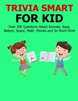 Trivia Smart For Kid: Over 300 Questions about Animals, Bug, Nature, Space, Math, Movie and So Much More B092HH1BR4 Book Cover