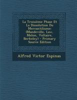 La Troisi�me Phase Et La Dissolution Du Mercantilisme: (mandeville, Law, Melon, Voltaire, Berkeley) 1287609260 Book Cover