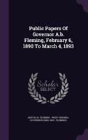 Public Papers Of Governor A.b. Fleming, February 6, 1890 To March 4, 1893 1346891214 Book Cover