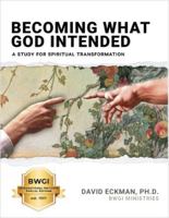 Becoming What God Intended: A Study for Spiritual Transformation 0999605747 Book Cover