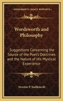 Wordsworth And Philosophy: Suggestions Concerning The Source Of The Poet's Doctrines And The Nature Of His Mystical Experience 1432560557 Book Cover