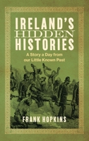 Ireland's Hidden Histories: A Story a Day from Our Little Known Past 1848408234 Book Cover