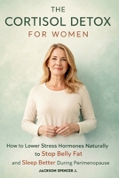 The Cortisol Detox for Women: How to Lower Stress Hormones naturally to Stop Belly Fat and Sleep Better During Perimenopause B0GPMVTBGM Book Cover