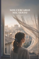 Non cercarlo nel vento: Luisella Pasqual romanzo (Famiglia e Relazioni - Ritrovarsi tra genitori, figli e amori) (Italian Edition) B0HGQ9KVMN Book Cover