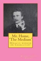 Mr. Home, 'The Medium': (Miracle worker or Charlatan?) 1453893466 Book Cover