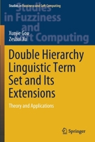 Double Hierarchy Linguistic Term Set and Its Extensions: Theory and Applications 303051319X Book Cover