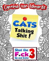 Shut the F*ck Up and Color 3: Cats Talking Shi#!: The Adult Coloring Book of Swear Words, Curse Words, Profanity and Cats Talking Shi#! 1530461146 Book Cover