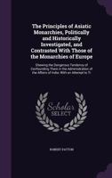 The Principles Of Asiatic Monarchies: Politically And Historically Investigated, And Contrasted With Those Of The Monarchies Of Europe 1165610868 Book Cover
