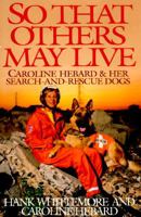 So That Others May Live: Caroline Hebard & Her Search-And-Rescue Dogs 0553099515 Book Cover