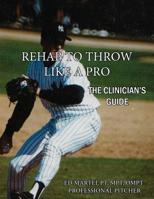 Rehab to Throw Like a Pro: The Clinician's Guide 145663304X Book Cover