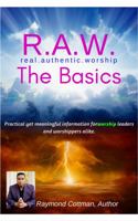R. A. W. (Real Authentic Worship) the Basics 099761630X Book Cover