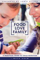 Food, Love, Family: A Practical Guide to Child Nutrition 1516503678 Book Cover