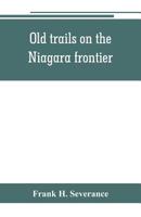 Old trails on the Niagara frontier 9353801303 Book Cover