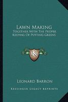 Lawn Making: Together With The Proper Keeping Of Putting Greens 0548440093 Book Cover