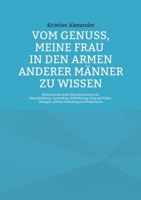 Vom Genuss, meine Frau in den Armen anderer Männer zu wissen: Bekenntnisse eines Mannes jenseits von Keuschhaltung, Cuckolding, Wifesharing, Stag and ... Beziehung und Polyamorie 3754334379 Book Cover