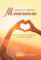 Lessons from Momsense: Love, Prayer, and Truth Change a Heart 1973693631 Book Cover