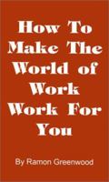 How to Make the World of Work Work for You: A Common Sense Operating Manual for a Successful Career 1587219034 Book Cover