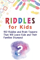 Riddles for Kids: 150 Riddles and Brain Teasers That Will Leave Kids and Their Families Stumped B08YQCQWY9 Book Cover