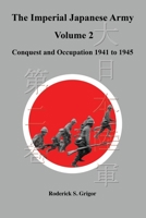 The Imperial Japanese Army Volume 2: Conquest and Occupation 1941 to 1945 1777272815 Book Cover
