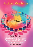 Facilitation: The Art of Building Contact., Focus and Binding Commitment in Groups 3758301041 Book Cover