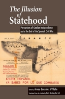 The Illusion of Statehood: Perceptions of Catalan Independence up to the End of the Spanish Civil War 1789760348 Book Cover