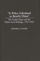 "A Policy Calculated to Benefit China": The United States and the China Arms Embargo, 1919-1929 (Contributions to the Study of World History) 0313276218 Book Cover