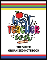 The Best Teacher Ever The Super Organized Notebook: Homeschool & Traditional Teacher's Calendar Planner, Journal, Grade-book, and Log B0B7P3FXC4 Book Cover