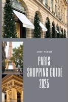 PARIS SHOPPING GUIDE 2025: Discover the Best Boutiques, Markets, and Hidden Shopping Gems of Paris (THE EXPLORER’S COMPANION) B0F9X1XK3F Book Cover