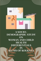 A socio-demographic study on Woman and child health differentials in slums 1805254197 Book Cover