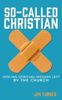 So-Called Christian: Healing Spiritual Wounds Left by the Church 1620202646 Book Cover