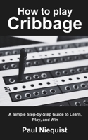 How to play Cribbage: A Simple Step-by-Step Guide to Learn, Play, and Win B0CP8C5487 Book Cover
